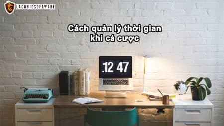 Cách quản lý thời gian khi cá cược đúng chuẩn cho người mới