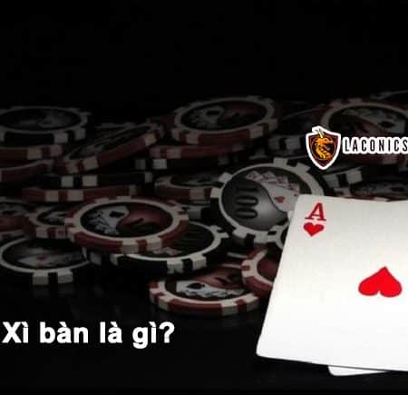 Xì bàn là gì? Thuật ngữ Xì bàn cơ bản trong game bài